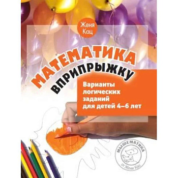 Математика вприпрыжку. Варианты логических заданий для детей 4-6 лет