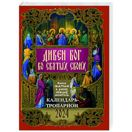 Дивен Бог во святых Своих. Православный календарь - тропарион на 2024 год: Каким святым в каких нуждах молиться
