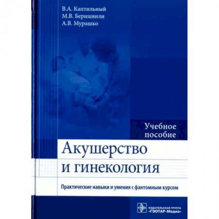 Акушерство и гинекология, книга Акушерство и гинекология. Практические навыки и умения с фантомным курсом. Учебное пособие купить по скидке