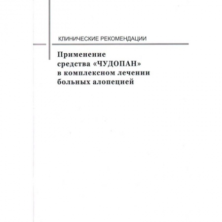 Лечебные свойства растений, минералов и т.д., книга Применение средства 'ЧУДОПАН' в комплексном лечении больных алопецией. Клинические рекомендации купить по скидке
