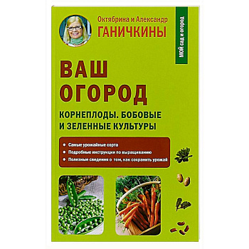 Ваш огород. Корнеплоды. Бобовые и зеленые культуры