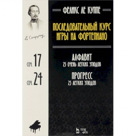 Обучение игре на фортепиано, книга Феликс Ле Куппе. Последовательный курс игры на фортепиано. Алфавит. 25 очень легких этюдов. Соч. 17. Прогресс. 25 легких этюдов. Соч. 24 купить по скидке