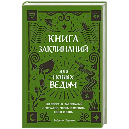 Заговоры, заклинания, книга Книга заклинаний для новых ведьм. 130 простых заклинаний и ритуалов, чтобы изменить свою жизнь купить по скидке