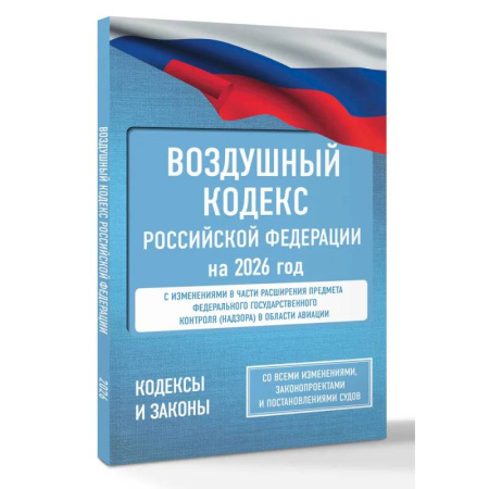 Нормативные правовые акты, книга Воздушный кодекс Российской Федерации на 2026 год. Со всеми изменениями, законопроектами и постановлениями судов купить по скидке