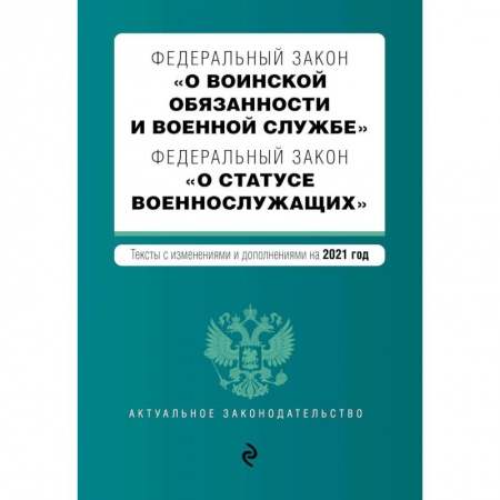 Юриспруденция. Общие вопросы права, книга Федеральный закон 'О воинской обязанности и военной службе'. Федеральный закон 'О статусе военнослужащих'. Тексты с изменениями и дополнениями на 2021 год купить по скидке