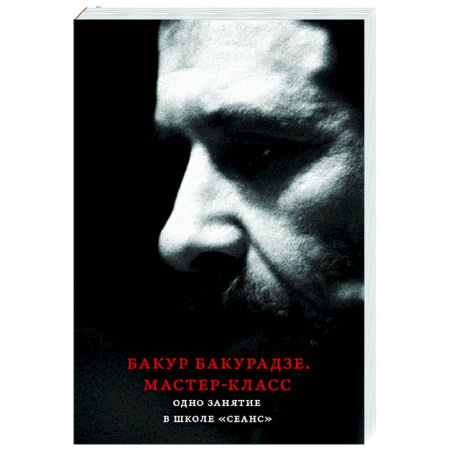 Кино. Киноискусство, книга Бакур Бакурадзе. Мастер- класс. Одно занятие в школе 'Сеанс' купить по скидке