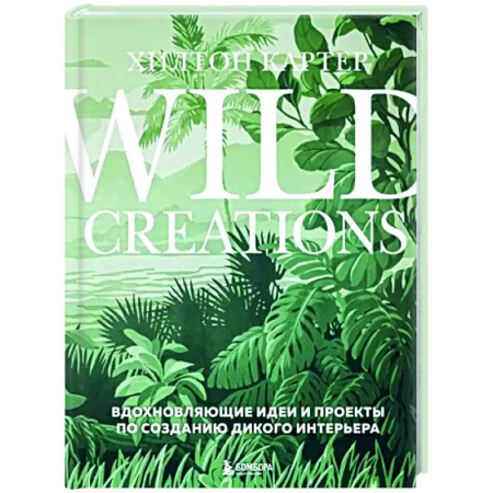 Обустройство дома, квартиры, книга Wild Creations. Вдохновляющие идеи и проекты по созданию дикого интерьера купить по скидке