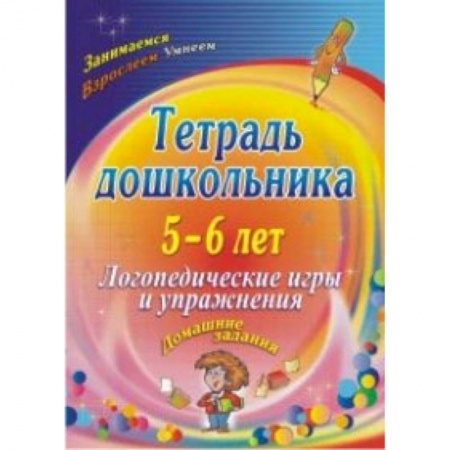 Общая подготовка к школе, книга Тетрадь дошкольника 5-6 лет. Логопедические игры и упражнения: домашние задания. ФГОС ДО купить по скидке