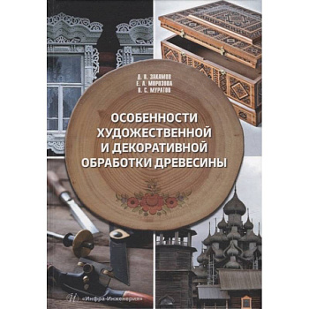 Особенности художественной и декоративной обработки древесины: Учебное пособие