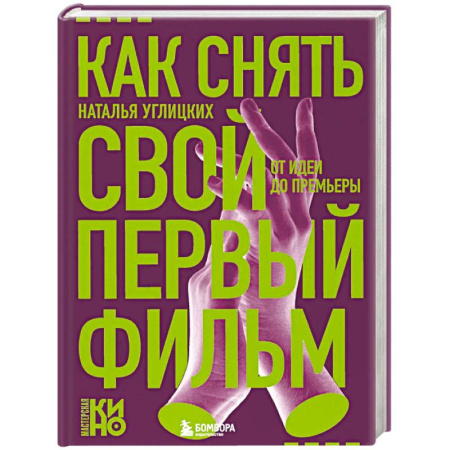 Кино. Киноискусство, книга Как снять свой первый фильм. От идеи до премьеры купить по скидке