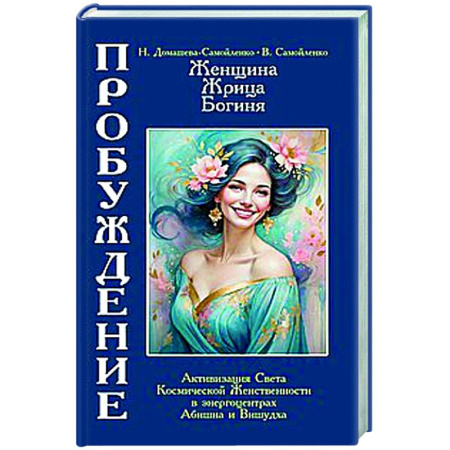 Другие эзотерические учения, книга Женщина, Жрица, Богиня - Пробуждение. Книга 4. Активизация Света Космической Женственности в энергоцентрах Абишна и Вишудха купить по скидке