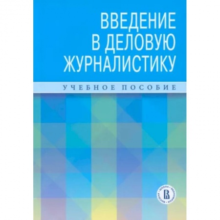 Журналистика. Радиовещание. Телевидение, книга Введение в деловую журналистику. Учебное пособие купить по скидке