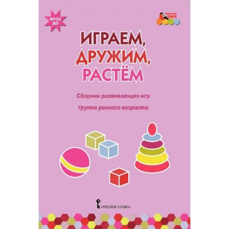 Игры и праздники для дошкольников, книга Играем, дружим, растем. Сборник развивающих игр. Группа раннего возраста. ФГОС ДО купить по скидке