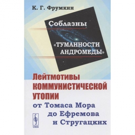 Социология, книга Соблазны 'Туманности Андромеды'. Лейтмотивы коммунистической утопии от Томаса Мора до Ефремова и Стругацких купить по скидке
