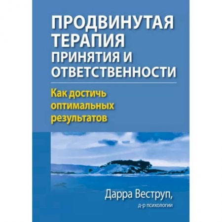 Практическая психология, книга Продвинутая терапия принятия и ответственности. Как достичь оптимальных результатов купить по скидке