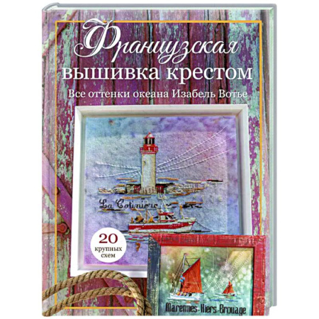 Вышивка, книга Французская вышивка крестом. Все оттенки океана Изабель Вотье: 20 крупных схем купить по скидке