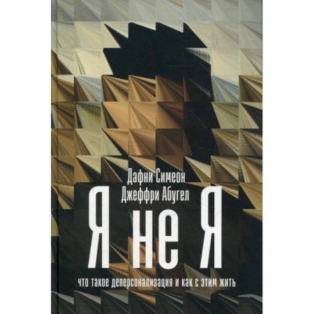 Психиатрия. Психопатология. Сексопатология, книга Я не я: Что такое деперсонализация и как с этим жить. Симеон Дафни, Абугел Джеффри купить по скидке