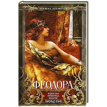 Феодора. Всевластная императрица Византии