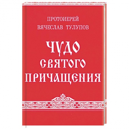 Духовная литература, книга Чудо Святого Причащения. Тулупов В., протоиерей купить по скидке