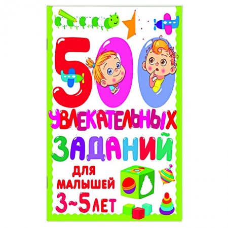 Общая подготовка к школе, книга 500 увлекательных заданий для малышей 3-5 лет купить по скидке