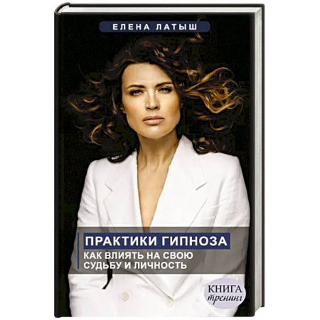 Психотерапия, книга Практики гипноза. Как влиять на свою судьбу и личность купить по скидке