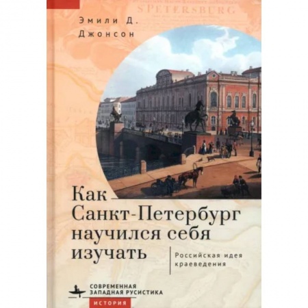 История Санкт-Петербурга, книга Как Санкт-Петербург научился себя изучать. Российская идея краеведения купить по скидке