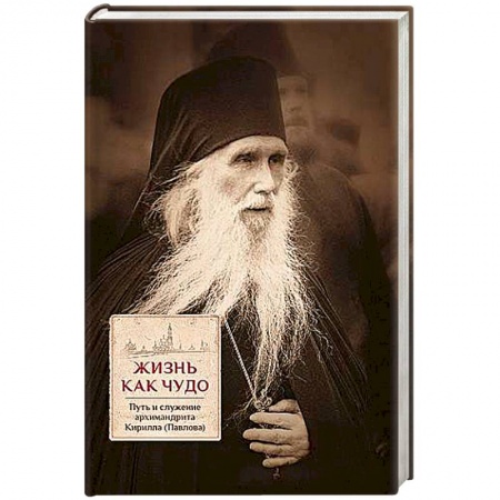 Духовная литература, книга Жизнь как чудо. Путь и служение архимандрита Кирилла (Павлова) купить по скидке