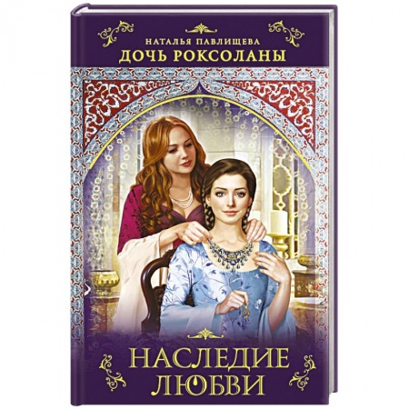 Исторический любовный роман, книга Дочь Роксоланы. Наследие любви купить по скидке