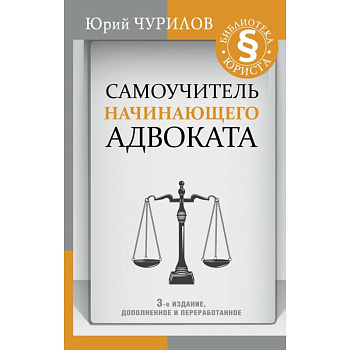 Самоучитель начинающего адвоката. 3-е издание, дополненное и переработанное